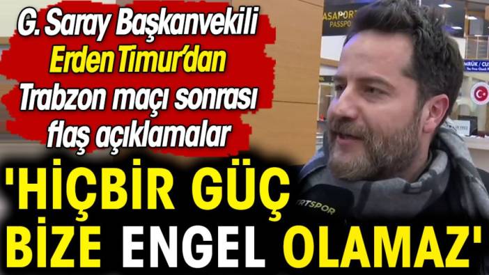Erden Timur Trabzonspor maçı sonrası konuştu: Hiçbir güç bize engel olamaz