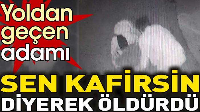 Yoldan geçen adamı 'Sen kafirsin' diyerek öldürdü