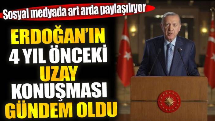 Erdoğan’ın 4 yıl önceki uzay konuşması ortaya çıktı. Sosyal medyada art arda paylaşılıyor