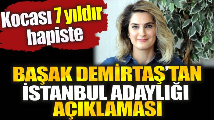 Başak Demirtaş'tan İstanbul adaylığı açıklaması. Kocası 7 yıldır hapiste