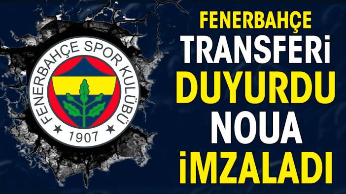 Fenerbahçe transferi açıkladı. Noua imzayı attı
