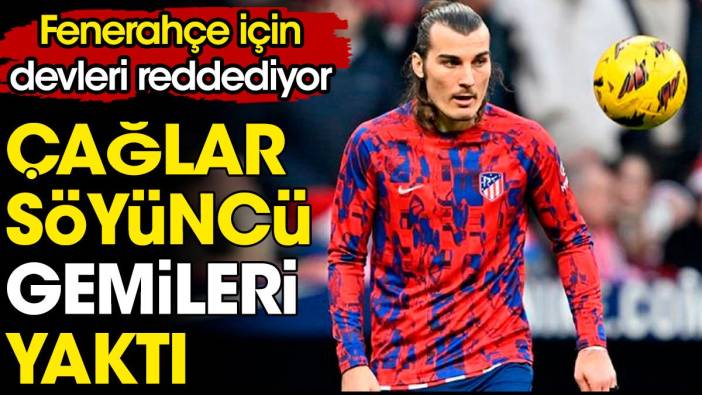 Çağlar Söyüncü Fenerbahçe için devleri reddediyor