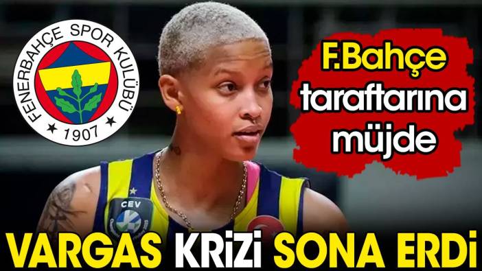 Fenerbahçe taraftarına müjde. Vargas krizi sona erdi