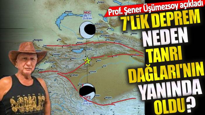 Şener Üşümezsoy 7'lik depremin neden Tanrı Dağları'nın yanında olduğunu açıkladı