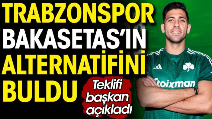 Trabzonspor Bakasetas'ın alternatifini buldu. Teklifi başkan açıkladı