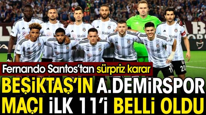 Beşiktaş'ın Adana Demirspor maçı ilk 11'i belli oldu. Fernando Santos'tan sürpriz karar