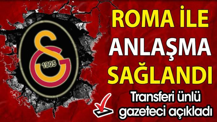 Galatasaray Roma ile anlaştı. Transferi ünlü gazeteci duyurdu