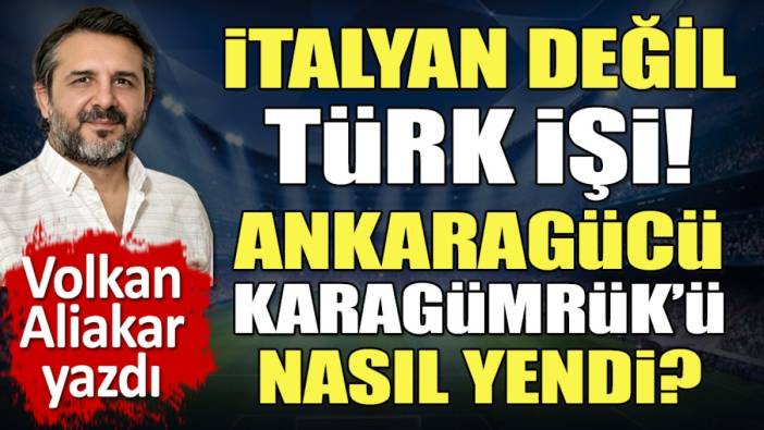 İtalyan değil Türk işi! Ankaragücü Karagümrük'ü nasıl yıktı? Volkan Aliakar yazdı