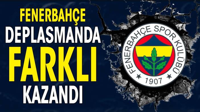 Fenerbahçe deplasmanda farklı kazandı