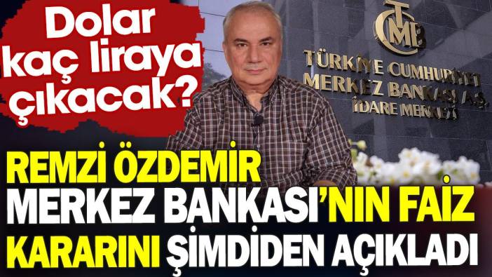 Merkez Bankası'nın faiz kararını Remzi Özdemir şimdiden açıkladı. Dolar kaç liraya çıkacak?