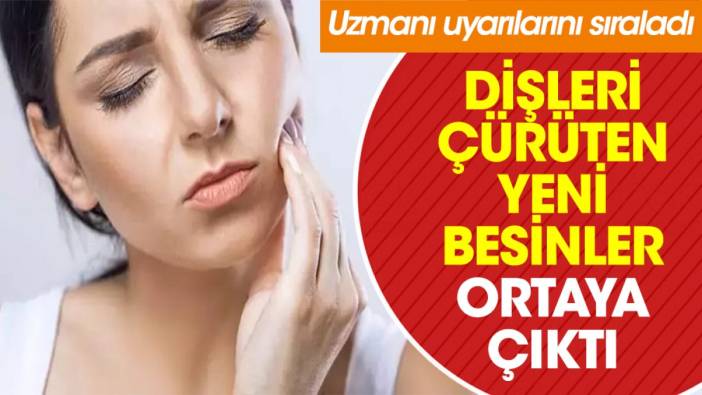 Dişleri çürüten yeni besinler ortaya çıktı. Uzmanı uyarılarını sıraladı