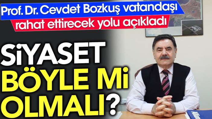 Vatandaşı rahat ettirecek yolu açıkladı. Prof. Dr. Cevdet Bozkuş yazdı