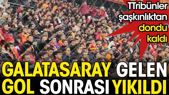 Galatasaray erken gelen gol sonrası yıkıldı. Taraftarlar şaşkınlıktan dondu kaldı