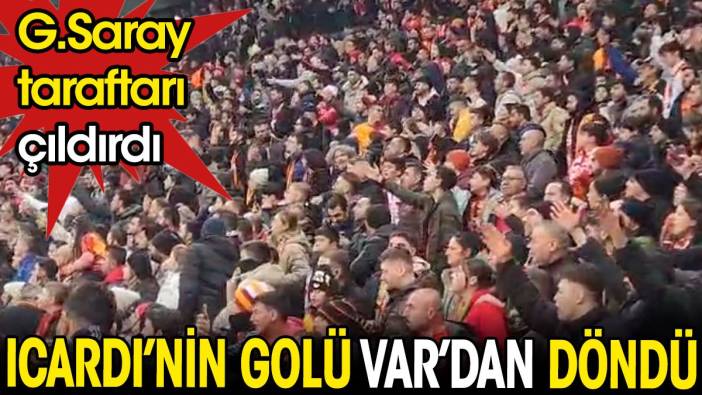 Galatasaray'da Icardi'nin golü VAR'dan döndü. Taraftar çıldırdı