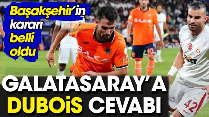 Galatasaray'a Başakşehir'den Dubois cevabı
