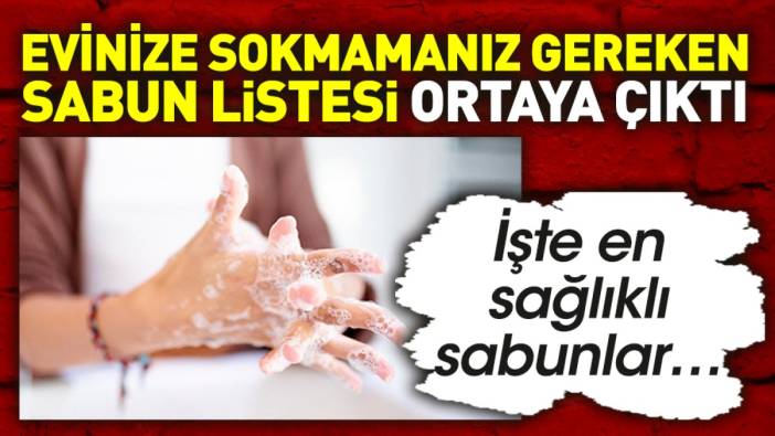 Evinize sokmamanız gereken sabun listesi ortaya çıktı. İşte en sağlıklı sabunlar…