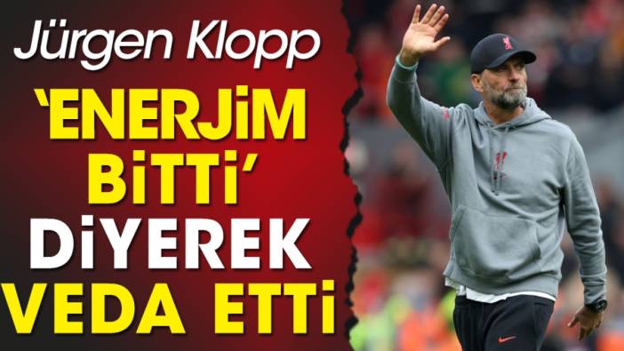 Dünyaca ünlü teknik adam Klopp 'Enerjim bitti' diyerek Liverpool'u bıraktı