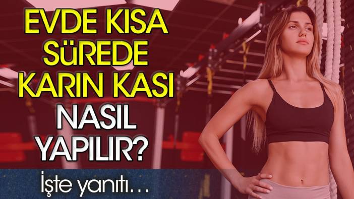 Evde kısa sürede karın kası nasıl yapılır? İşte yanıtı…