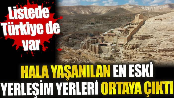 Hala yaşanılan en eski yerleşim yerleri ortaya çıktı. Listede Türkiye de var