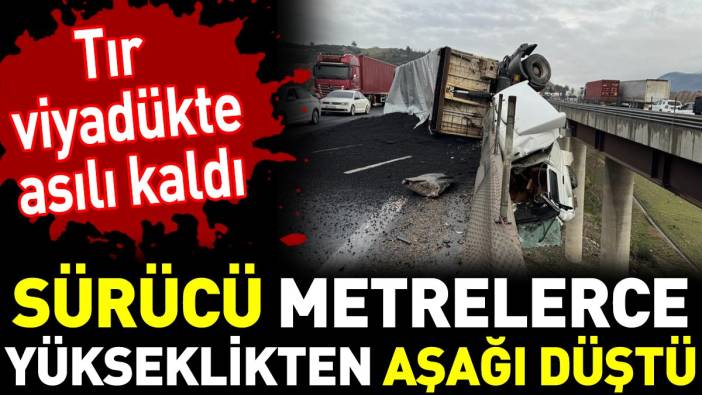 Tır viyadükte asılı kaldı. Sürücü metrelerce yükseklikten aşağı düştü