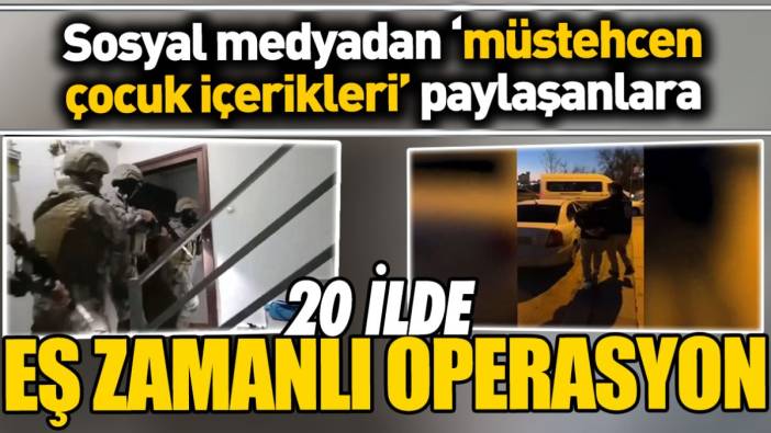 20 ilde eş zamanlı ‘çocuk müstehcenliği’ operasyonu. Çok sayıda tutuklama