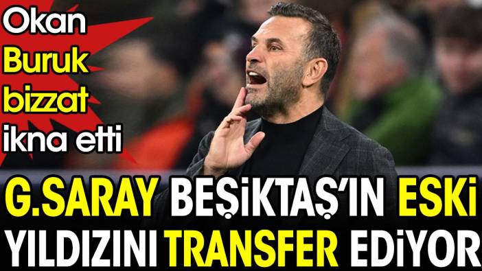 Galatasaray Beşiktaş'ın eski yıldızını transfer ediyor. Okan Buruk bizzat ikna etti