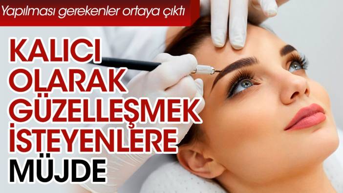 Kalıcı olarak güzelleşmek isteyenlere müjde. Yapılması gerekenler ortaya çıktı