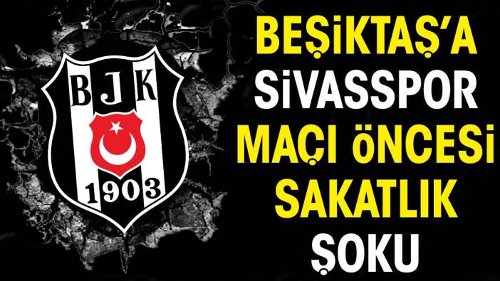Beşiktaş'a Sivasspor maçı öncesi Semih Kılıçsoy şoku