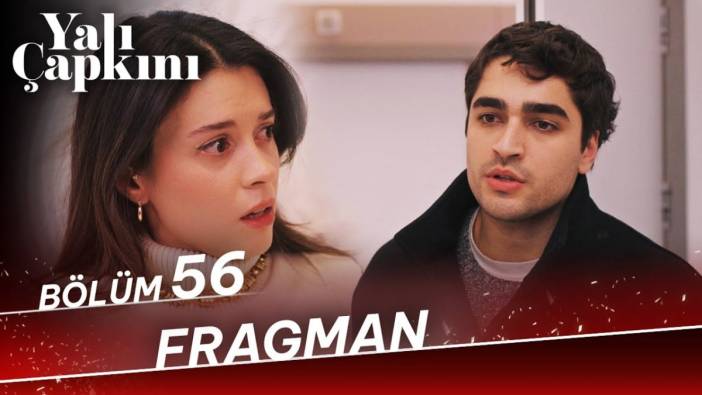 Yalı Çapkını 56. bölüm fragmanı yayınlandı mı? Yalı Çapkını yeni bölüm ne zaman?