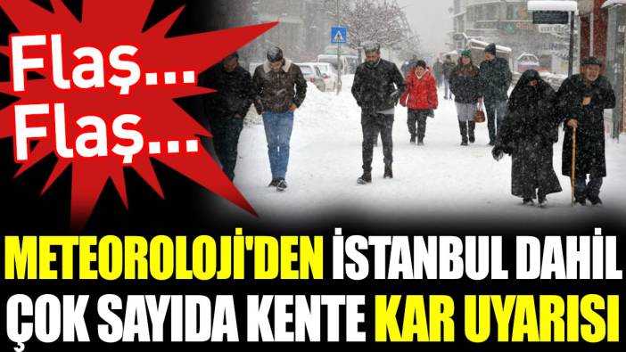 Meteoroloji'den İstanbul dahil çok sayıda kente kar uyarısı