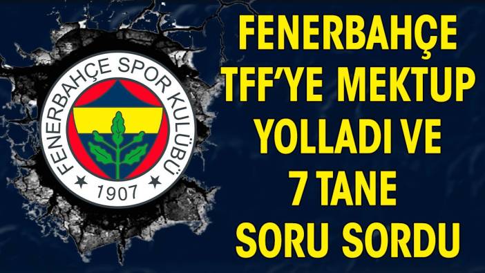 Fenerbahçe TFF'ye mektup yolladı ve 7 tane soru sordu!