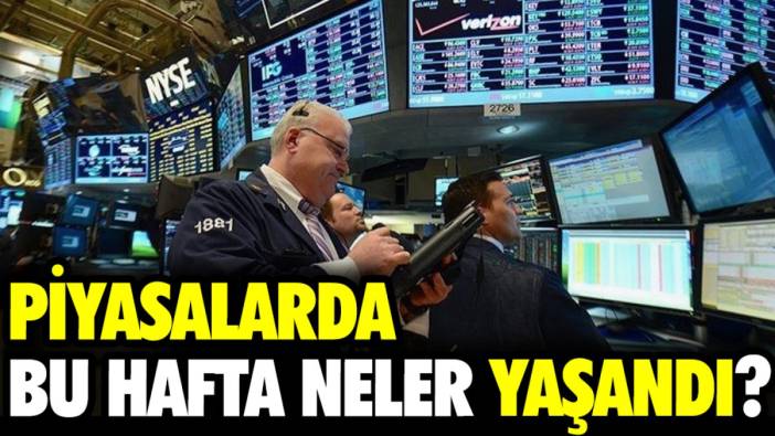 Piyasalarda bu hafta neler yaşandı?