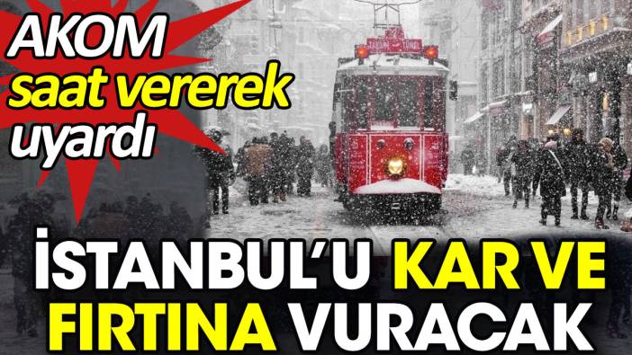 İstanbul’u kar ve fırtına vuracak. AKOM saat vererek uyardı