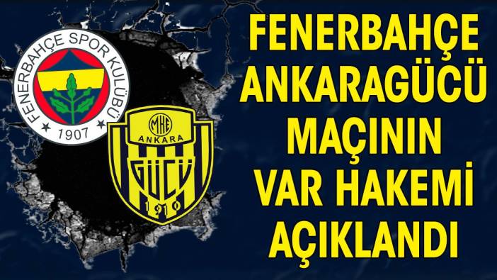 Fenerbahçe Ankaragücü maçının VAR'ı belli oldu