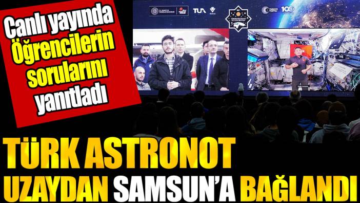 Türk astronot Alper Gezeravcı uzaydan Samsun’a bağlandı. Öğrencilerin sorularını yanıtladı