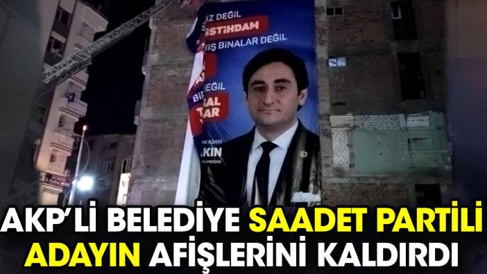 AKP’li belediye Saadet Partili adayın afişlerini kaldırdı
