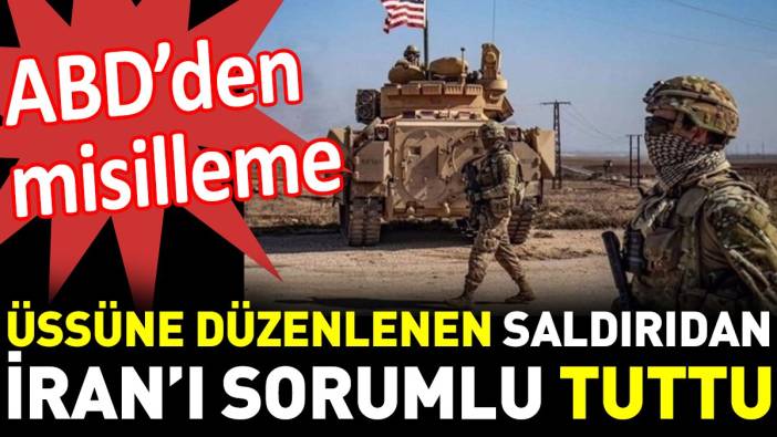 ABD’den misilleme. Üssüne düzenlenen saldırıdan İran’ı sorumlu tuttu