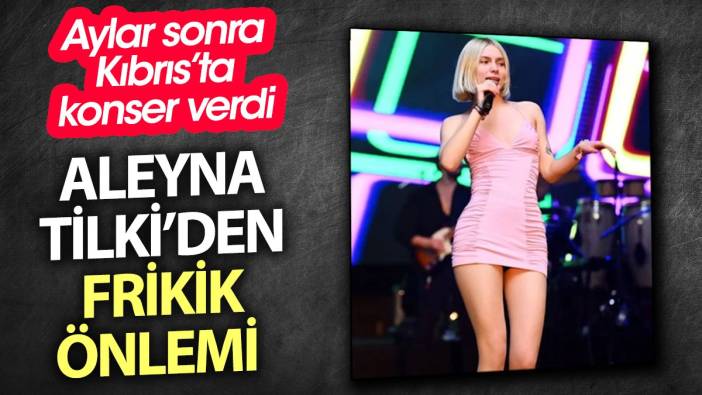 Aleyna Tilki’den frikik önlemi. Aylar sonra ilk defa konser verdi