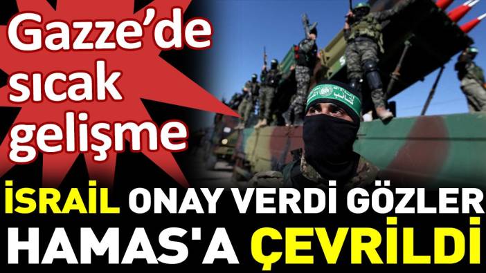 İsrail onay verdi gözler Hamas'a çevrildi. Gazze'de sıcak gelişme