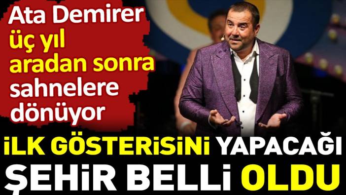 Ata Demirer üç yıl aradan sonra sahnelere dönüyor. İlk gösterisini yapacağı şehir belli oldu