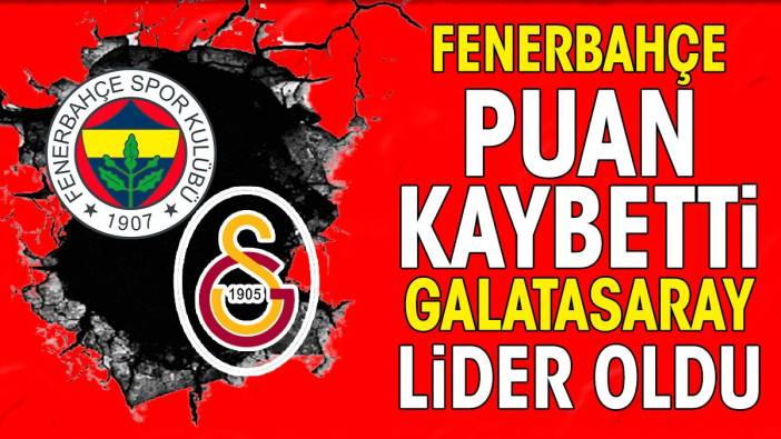 Fenerbahçe puan kaybetti Galatasaray Süper Lig'in yeni lideri oldu