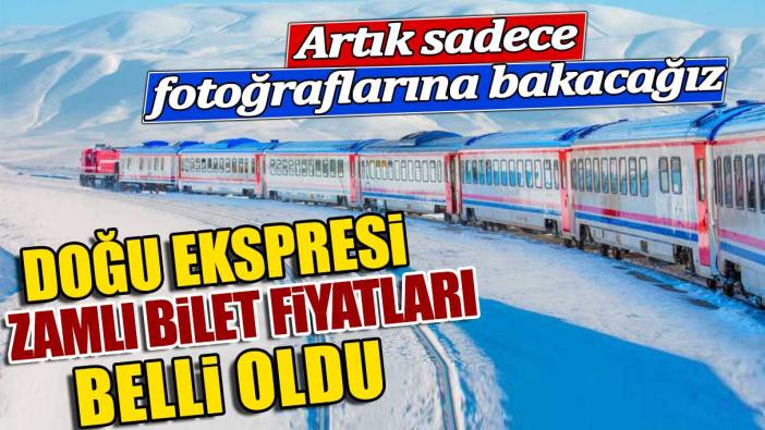 Doğu Ekspresi zamlı bilet fiyatları belli oldu. Artık sadece fotoğraflarına bakacağız