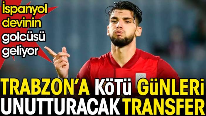 Trabzonspor'a kötü günleri unutturacak transfer. İspanyol devinin golcüsü geliyor
