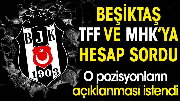 Beşiktaş TFF ve MHK'ya hesap sordu. O pozisyonların açıklanmasını istedi