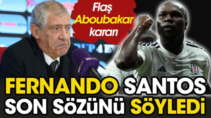 Beşiktaş'ta flaş Aboubakar kararı. Fernando Santos son sözünü söyledi