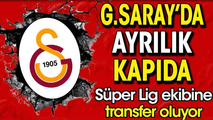 Galatasaray'da ayrılık kapıda. Süper Lig ekibine gidiyor