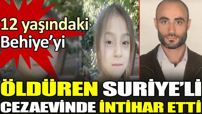 12 yaşındaki Behiye'yi öldüren Suriye'li cezaevinde intihar etti