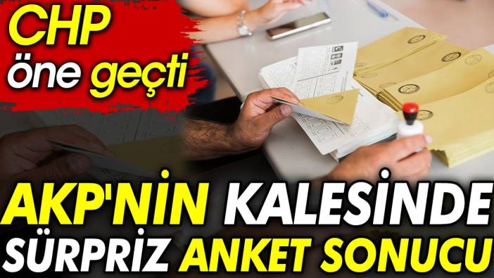 AKP'nin kalesinde sürpriz anket sonucu. CHP öne geçti