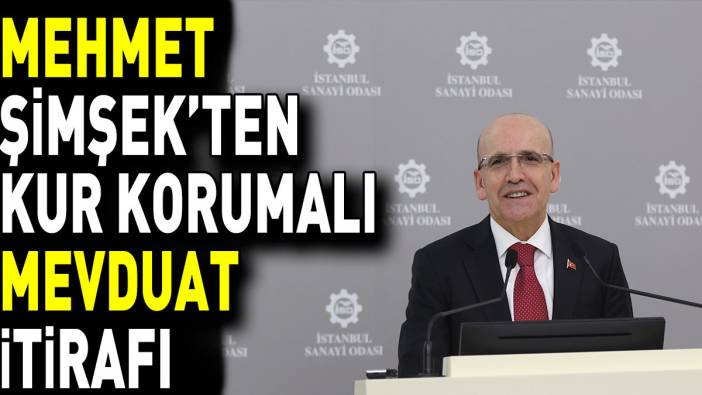 Mehmet Şimşek’ten Kur Korumalı Mevduat itirafı