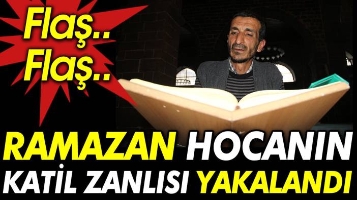 Ramazan hocanın katil zanlısı yakalandı